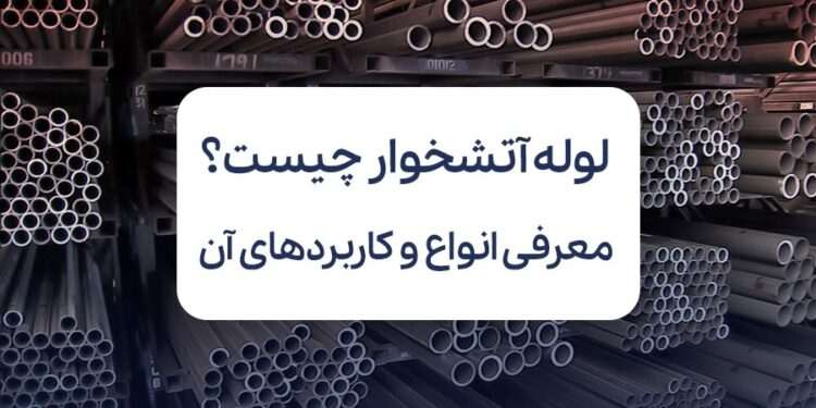 لوله آتشخوار چیست؛ معرفی انواع و کاربردهای آن